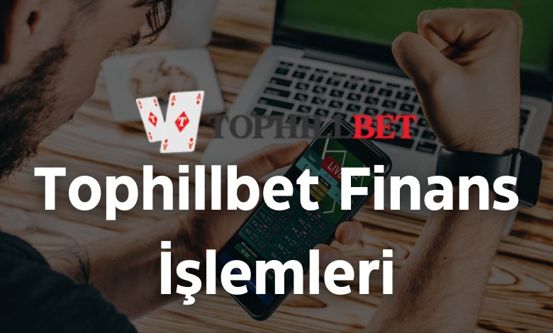 Tophillbet Finans İşlemleri 1 Tophillbet Finans İşlemleri